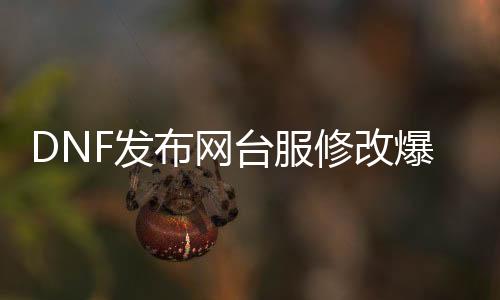 DNF发布网台服修改爆率（国服dnf修改爆率文件）