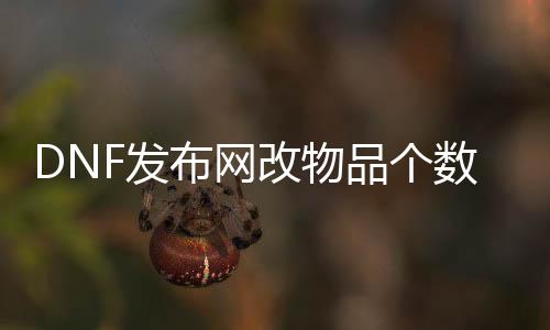 DNF发布网改物品个数（dnf如何修改装备属性功能）